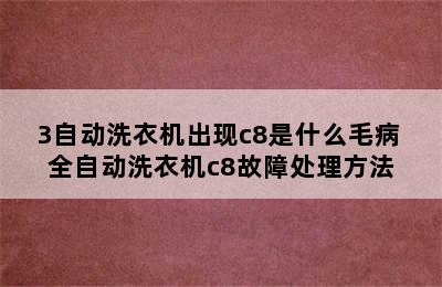 3自动洗衣机出现c8是什么毛病 全自动洗衣机c8故障处理方法